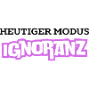 Heutiger Modus Ignoranz