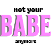 Not your Babe anymore