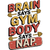 Hjernen siger Gym Body Says Nap Funny Fitness