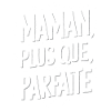 Maman plus que Parfaite