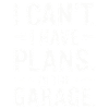 Funny I CAN'T I HAVE PLANS IN THE GARAGE Engineer