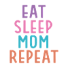 Eat. Sleep. Mom. Repeat.