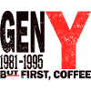 Gen Y Millennial Coffee First Shirt