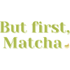 But First, Matcha – Tee & Wellness Geschenk