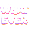 What Ever