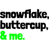 Saying "snowflake, buttercup, & me." - bow