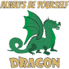 Always be yourself. Dragon