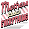 Mothers know Everything