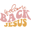 Welcome Back Jesus