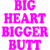 big heart bigger butt