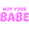 not your babe