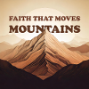 FAITH THAT MOVES MOUNTAINS