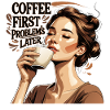 Coffee First Problems Later