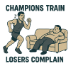 Champions train, losers complain