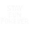 STAY FUN FOREVER