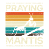 Always be a praying mantis