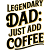 Legendary Dad: Just Add Coffee