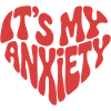 It's My Anxiety - Heart Design