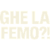 Ghe la femo?!