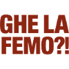 Ghe la femo?!