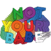 NOT YOUR BABE