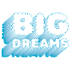 BIG DREAMS
