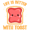 Life Is Better With Toast