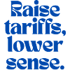 Raise Tariffs, Lower Sense!
