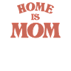 Home is Mom | Mother's Day