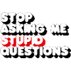 Stop Asking Me Stupid Questions 3D