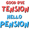 Goodbye Tension Hello Pension