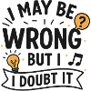 I may be wrong