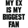 My Ex is my biggest fan funny Sayings about Ex