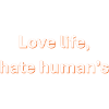 love life, hate human's