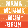 Mama Mummy Mum Bruh