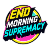 End Morning Supremacy