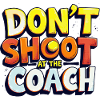 Don't shoot at the coach