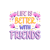 Life is Better with friends