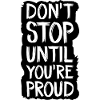 don't stop until you're proud