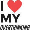 I Love My Overthinking