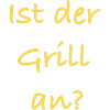 Ist der Grill an?