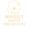 Your mindset shapes your reality