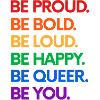 Be proud, bold, happy, yourself