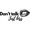 Don't talk. Just kiss.