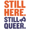 Still Here. Still Queer. – Queer & Proud