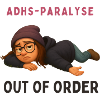 ADHS-Paralyse – OUT OF ORDER
