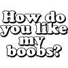 Comment tu trouves mes seins