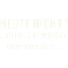 Heute nicht! Vielleicht morgen...