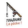 TOUJOURS LA PÊCHE !
