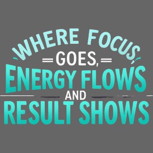 Focus = Energy = Results